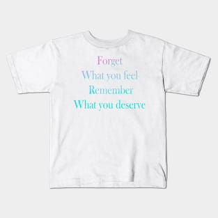 Forget what you feel, Remember what you deserve Kids T-Shirt